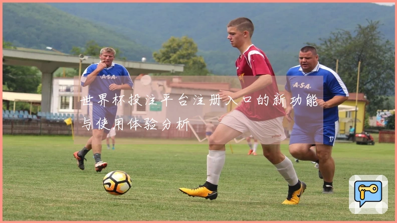 世界杯投注平台注册入口的新功能与使用体验分析