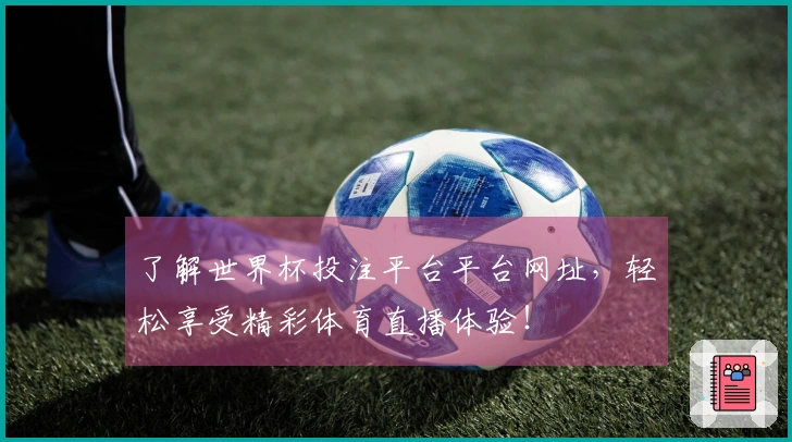 了解世界杯投注平台平台网址，轻松享受精彩体育直播体验！
