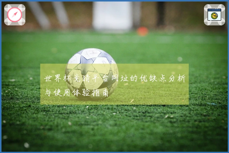 世界杯竞猜平台网址的优缺点分析与使用体验指南