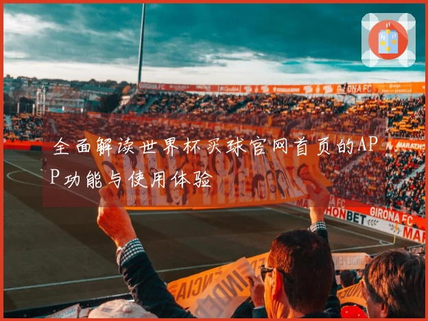 全面解读世界杯买球官网首页的APP功能与使用体验